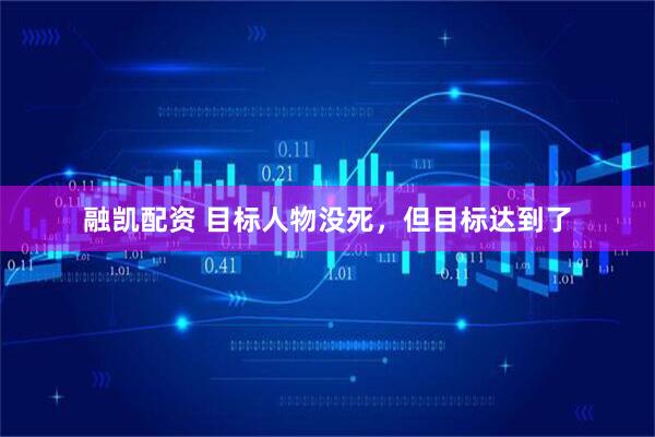 融凯配资 目标人物没死，但目标达到了
